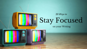7. Twenty Ways to Stays Focused on Your Manuscript