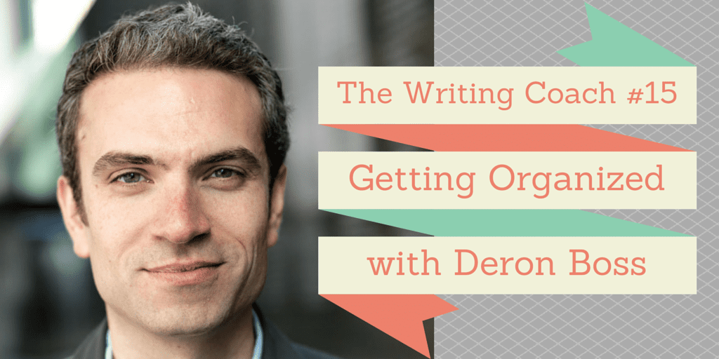 Getting Organized with Deron Bos – The Writing Coach 015