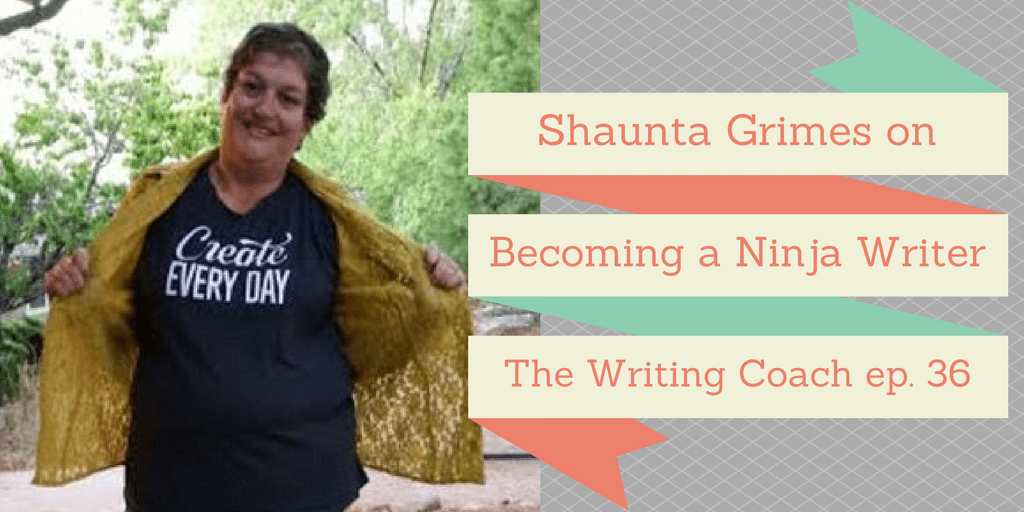 Shauta Grimes on Becoming a Ninja Writer – The Writing Coach 036