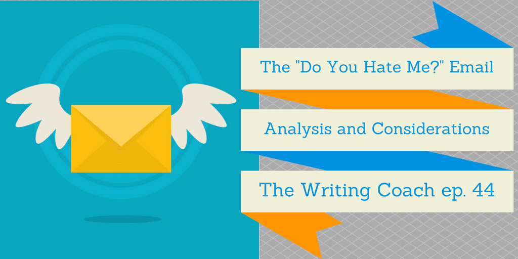 The “Do You Hate Me?” Email — The Writing Coach 44