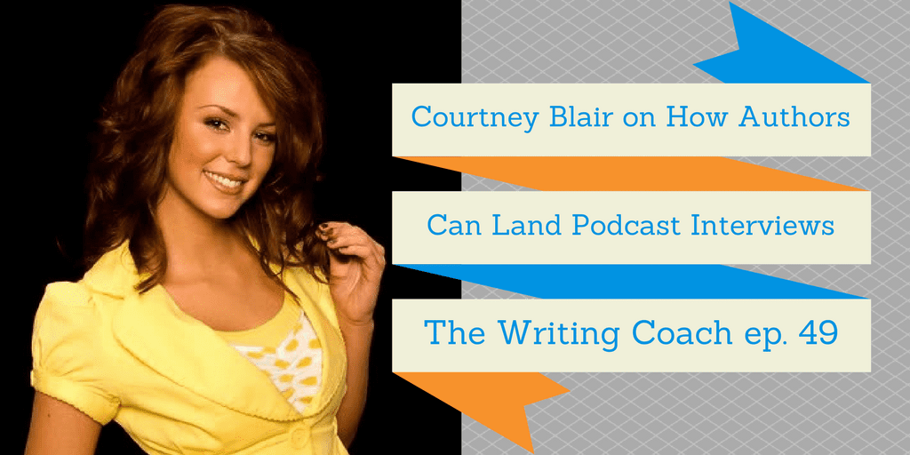 Courtney Blair on How Authors Can Land Podcast Interviews — The Writing Coach 49