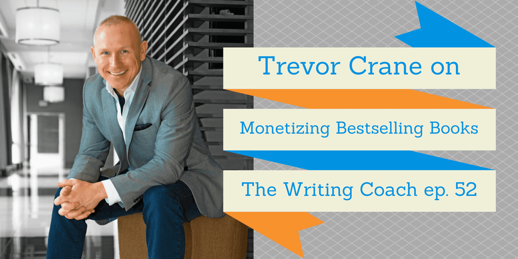 Trevor Crane on Monetizing Bestselling Books — The Writing Coach 052